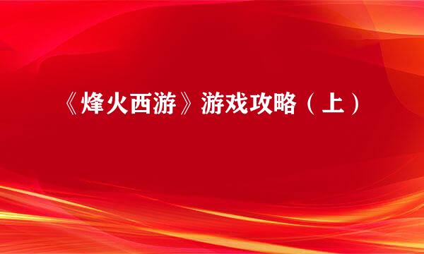 《烽火西游》游戏攻略（上）