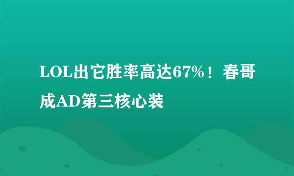 LOL出它胜率高达67%！春哥成AD第三核心装