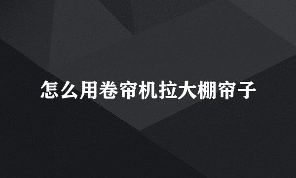 怎么用卷帘机拉大棚帘子