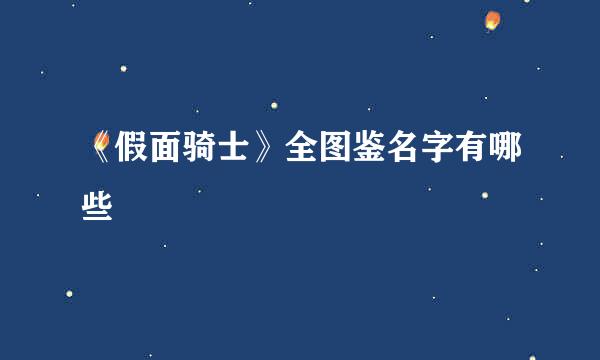 《假面骑士》全图鉴名字有哪些