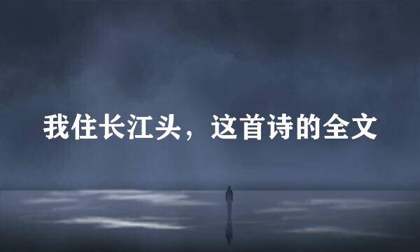 我住长江头，这首诗的全文