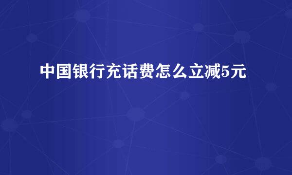中国银行充话费怎么立减5元