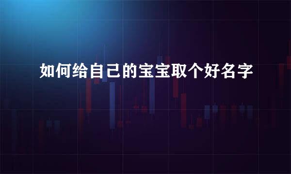 如何给自己的宝宝取个好名字