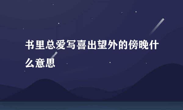 书里总爱写喜出望外的傍晚什么意思