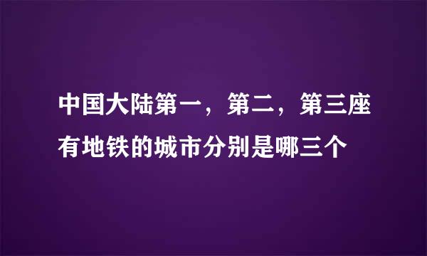 中国大陆第一，第二，第三座有地铁的城市分别是哪三个