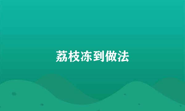 荔枝冻到做法