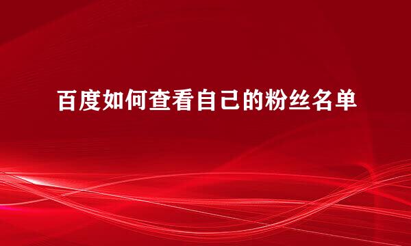 百度如何查看自己的粉丝名单