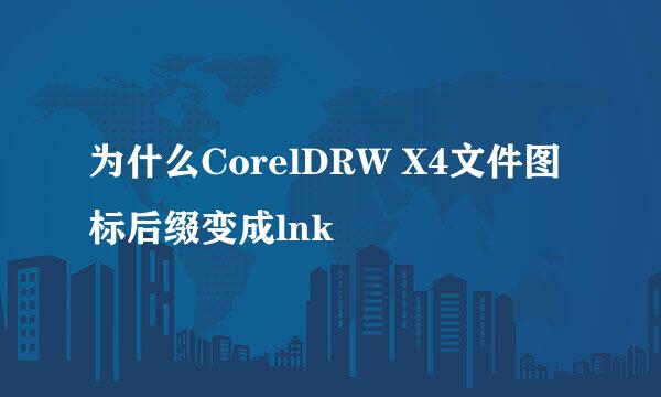 为什么CorelDRW X4文件图标后缀变成lnk