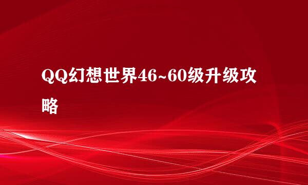 QQ幻想世界46~60级升级攻略