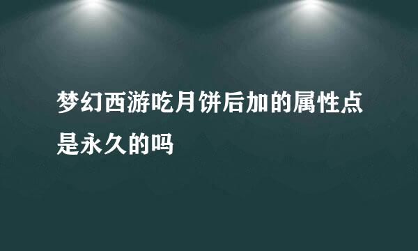 梦幻西游吃月饼后加的属性点是永久的吗