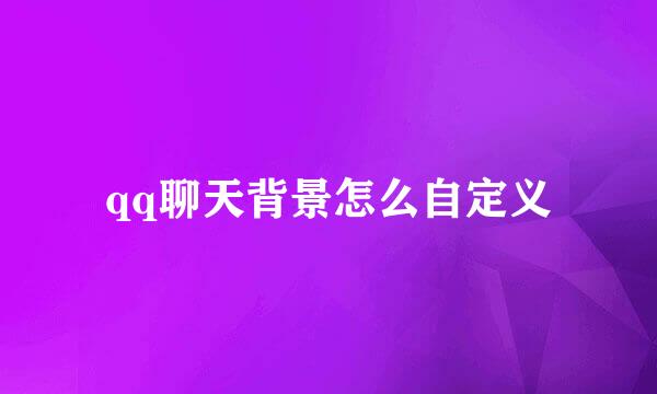 qq聊天背景怎么自定义