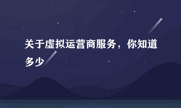 关于虚拟运营商服务，你知道多少