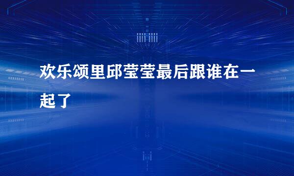 欢乐颂里邱莹莹最后跟谁在一起了