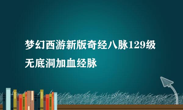 梦幻西游新版奇经八脉129级无底洞加血经脉