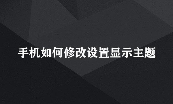 手机如何修改设置显示主题