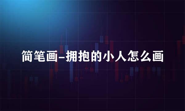 简笔画-拥抱的小人怎么画
