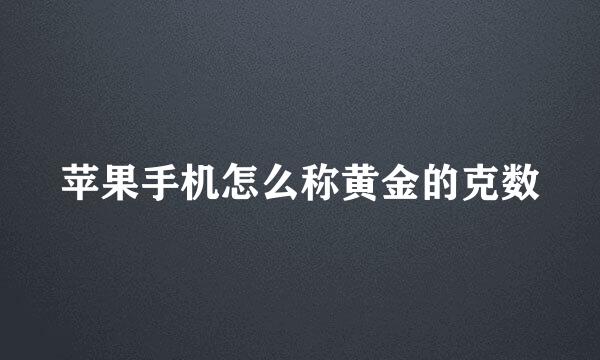 苹果手机怎么称黄金的克数
