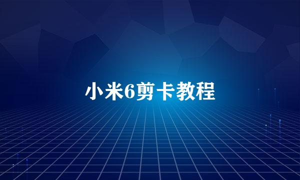 小米6剪卡教程