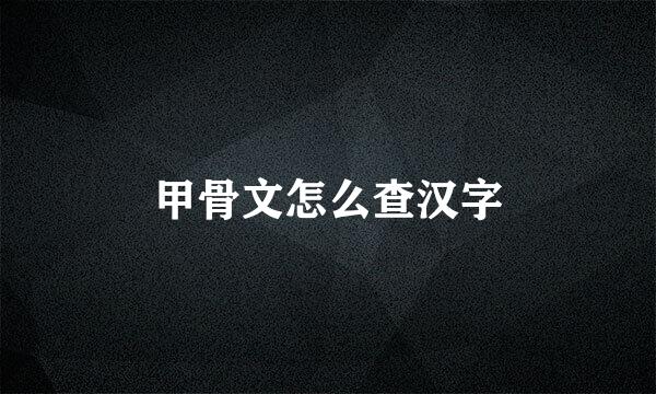 甲骨文怎么查汉字