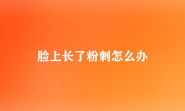 脸上长了粉刺怎么办