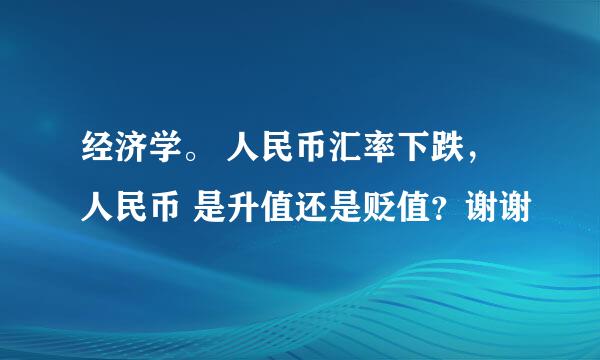 经济学。 人民币汇率下跌，人民币 是升值还是贬值？谢谢