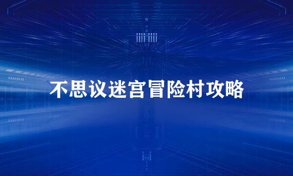 不思议迷宫冒险村攻略