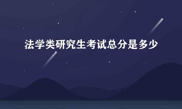 法学类研究生考试总分是多少