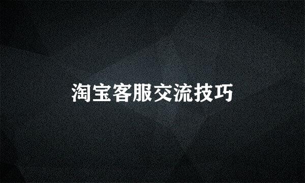淘宝客服交流技巧