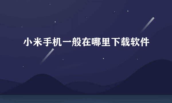小米手机一般在哪里下载软件