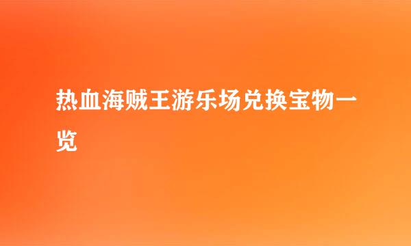 热血海贼王游乐场兑换宝物一览