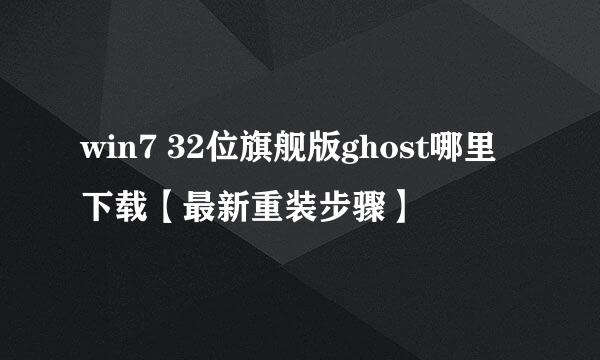win7 32位旗舰版ghost哪里下载【最新重装步骤】