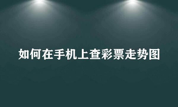 如何在手机上查彩票走势图
