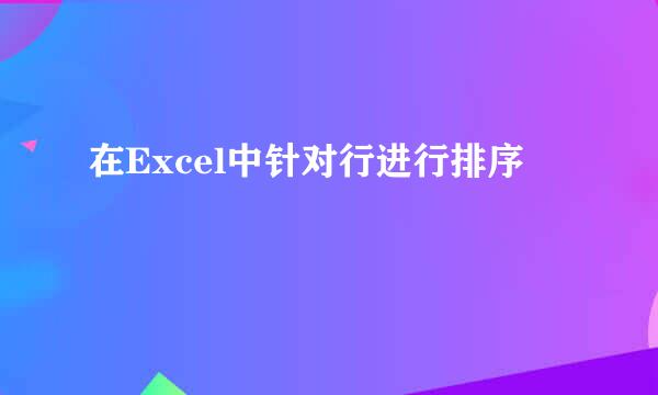 在Excel中针对行进行排序