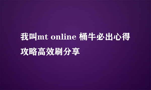 我叫mt online 桶牛必出心得攻略高效刷分享