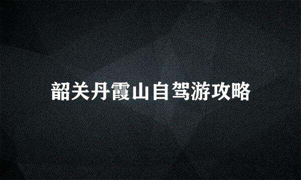 韶关丹霞山自驾游攻略