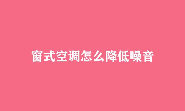 窗式空调怎么降低噪音
