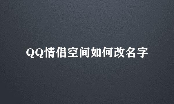 QQ情侣空间如何改名字