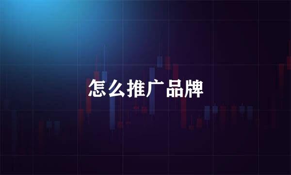 怎么推广品牌