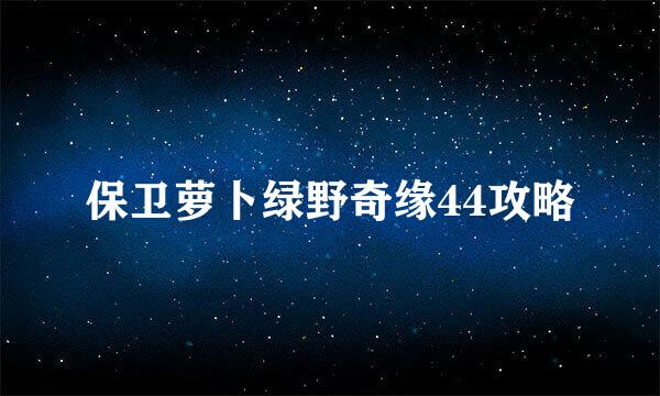 保卫萝卜绿野奇缘44攻略