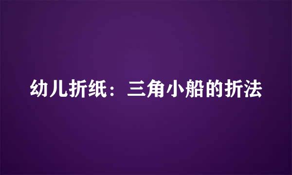 幼儿折纸：三角小船的折法