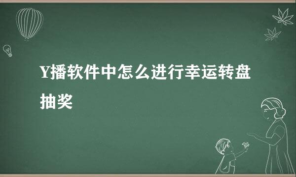 Y播软件中怎么进行幸运转盘抽奖