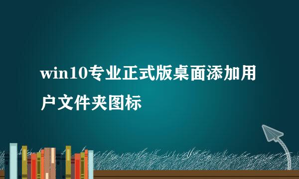 win10专业正式版桌面添加用户文件夹图标