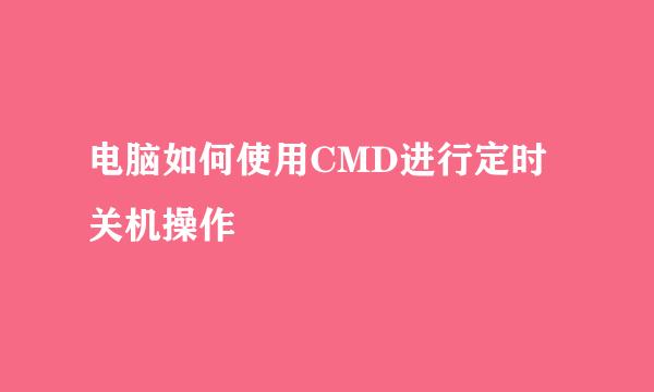 电脑如何使用CMD进行定时关机操作