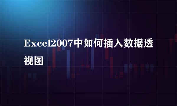 Excel2007中如何插入数据透视图