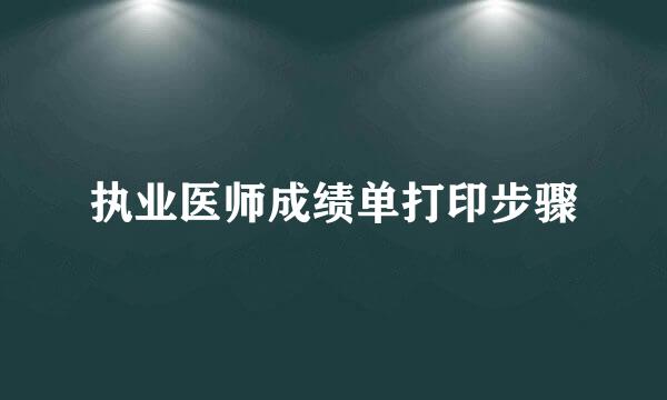 执业医师成绩单打印步骤