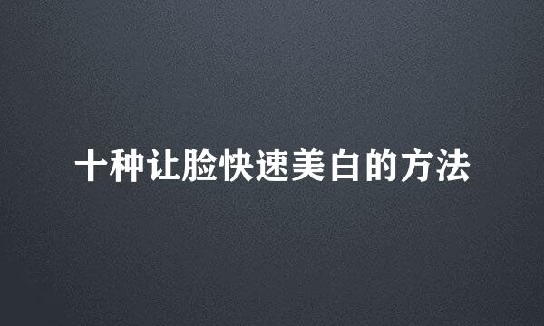 十种让脸快速美白的方法