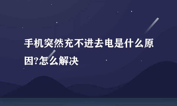 手机突然充不进去电是什么原因?怎么解决