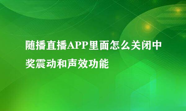 随播直播APP里面怎么关闭中奖震动和声效功能