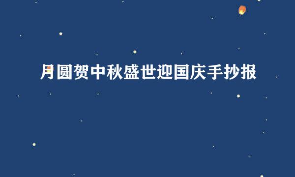 月圆贺中秋盛世迎国庆手抄报