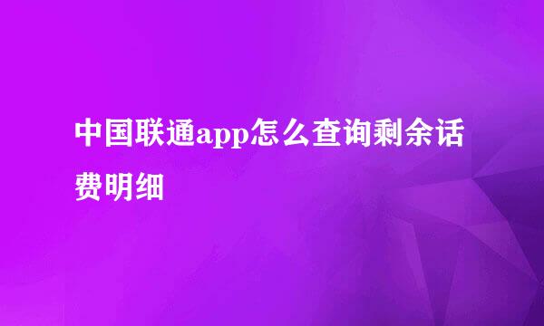 中国联通app怎么查询剩余话费明细